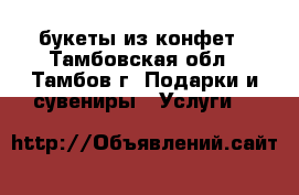 букеты из конфет - Тамбовская обл., Тамбов г. Подарки и сувениры » Услуги   